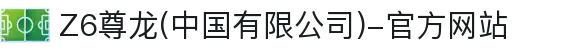 Z6尊龙(中国有限公司)-官方网站